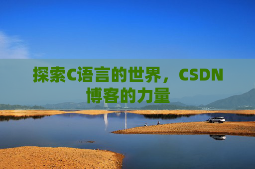 探索C语言的世界，CSDN博客的力量